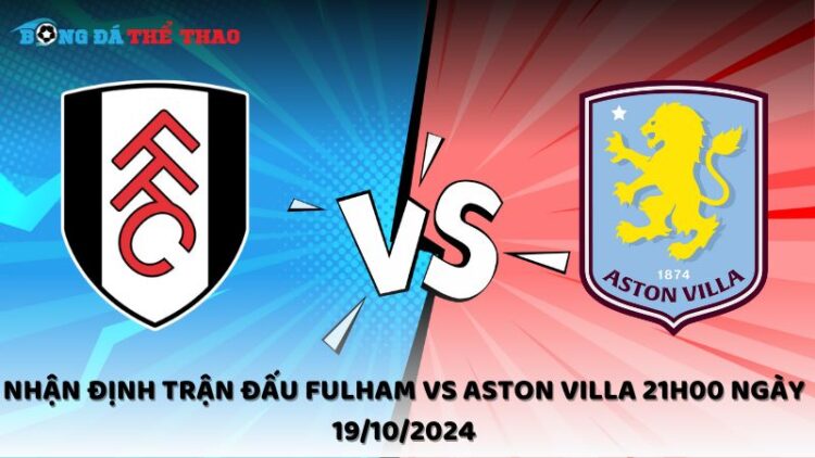 Nhận định Fulham vs Aston Villa 19/10/2024