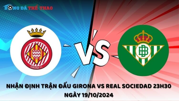 Nhận định Girona vs Real Sociedad 19/10/2024