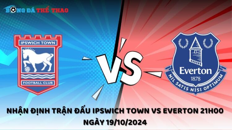 Nhận định Ipswich Town vs Everton 19/10/2024