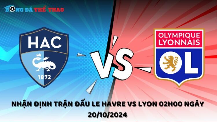 Nhận định Le Havre vs Lyon 20/10/2024