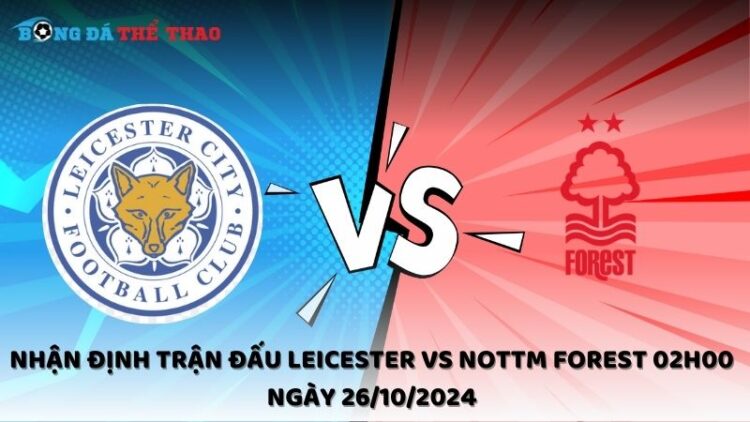 Nhận định Leicester vs Nottm Forest 26/10/2024