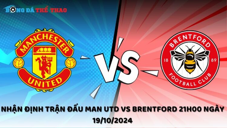 Nhận định Man Utd vs Brentford 19/10/2024