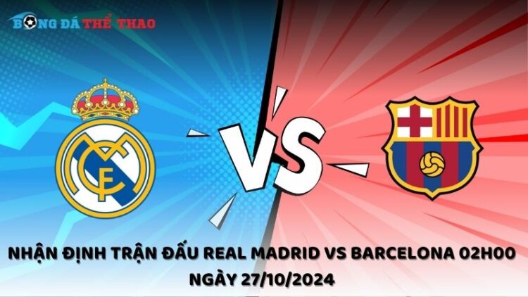 Nhận định Real Madrid vs Barcelona 27/10/2024