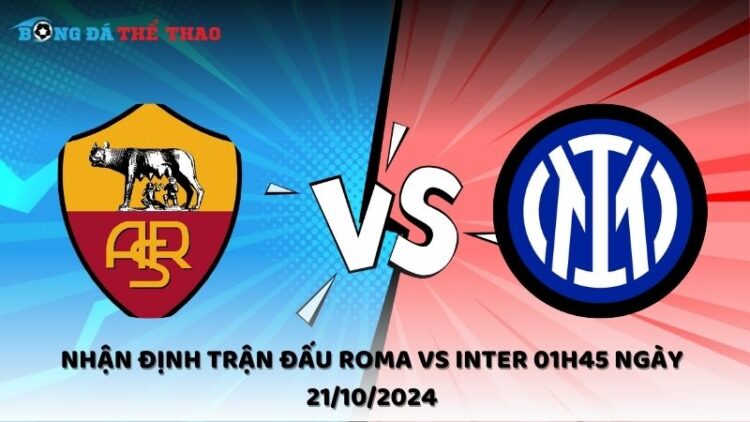 Nhận định Roma vs Inter 21/10/2024