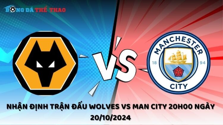 Nhận định Wolves vs Man City 20/10/2024