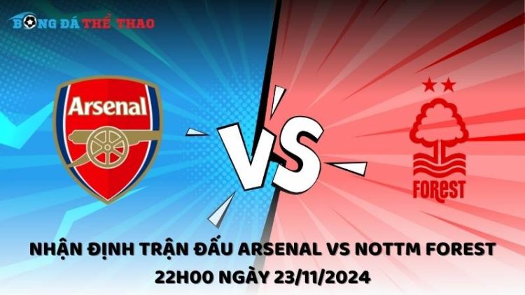 Nhận định trận đấu Arsenal vs Nottm Forest 22h00 ngày 23/11/2024