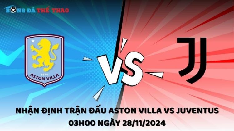 Nhận định Aston Villa vs Juventus ngày 28/11/2024