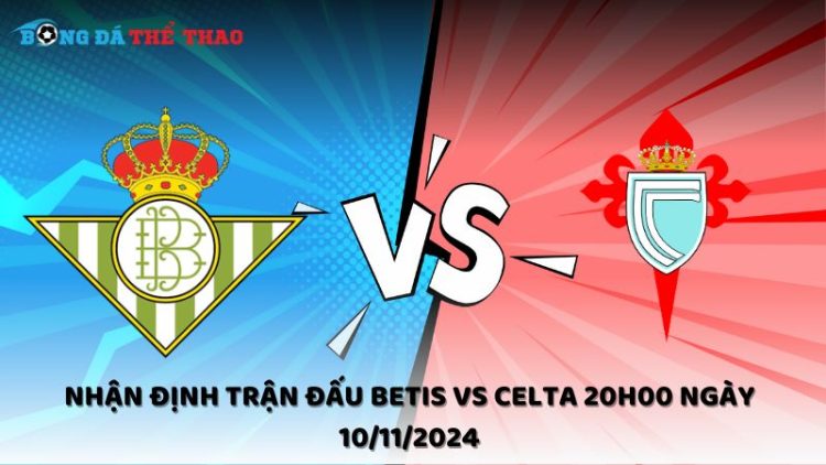 Nhận định Betis vs Celta 10/11/2024