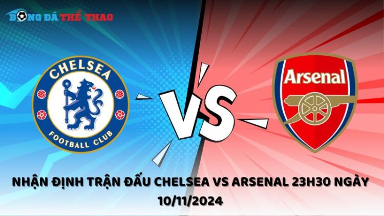 Nhận định Chelsea vs Arsenal 10/11/2024