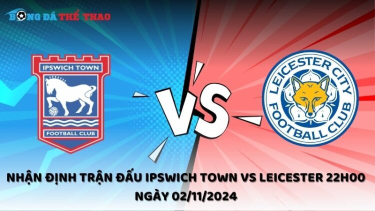 Nhận định Ipswich Town vs Leicester 02/11/2024