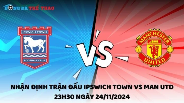 Nhận định Ipswich Town vs Man Utd ngày 24/11/2024