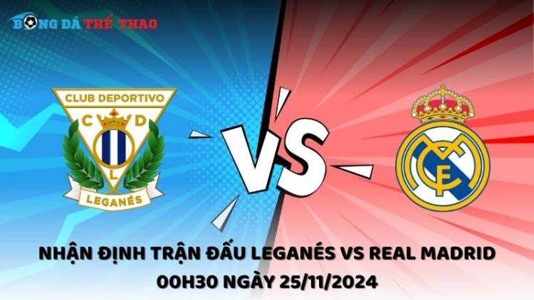 Nhận định Leganés vs Real Madrid 25/11/2024