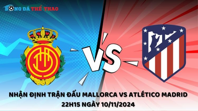 Nhận định Mallorca vs Atlético Madrid 10/11/2024