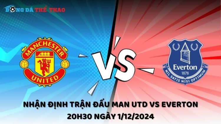 Nhận định Man Utd vs Everton ngày 1/12/2024