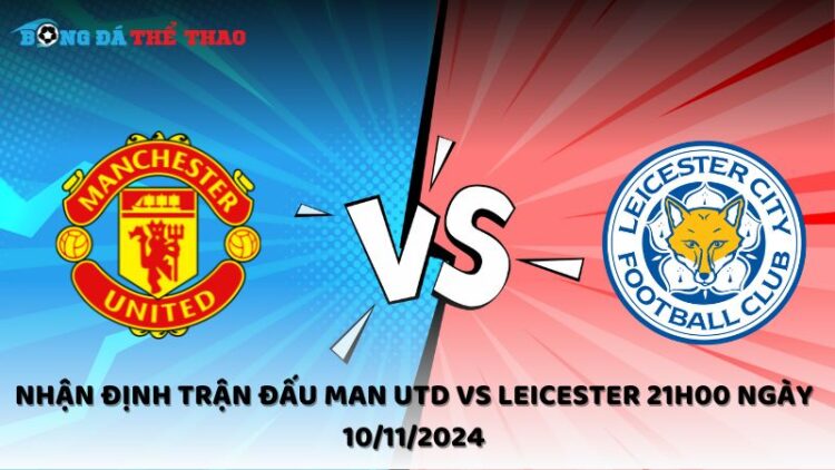 Nhận định Man Utd vs Leicester 10/11/2024