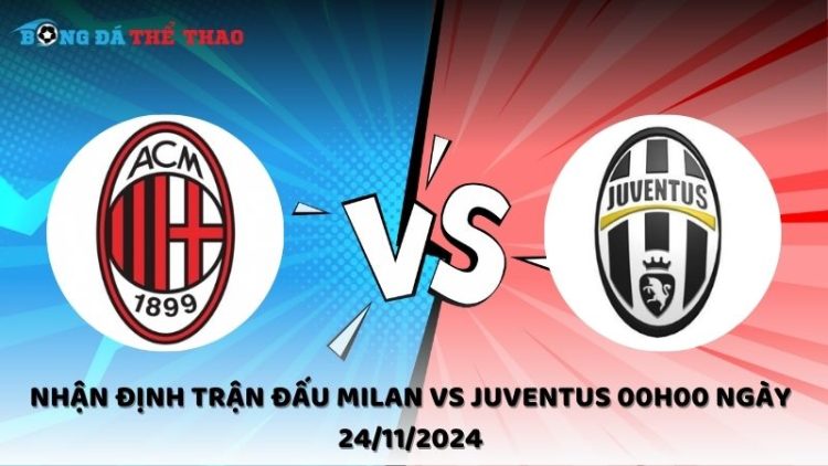 Nhận định Milan vs Juventus ngày 24/11/2024