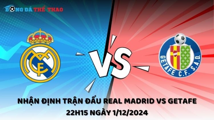 Nhận định Real Madrid vs Getafe ngày 1/12/2024