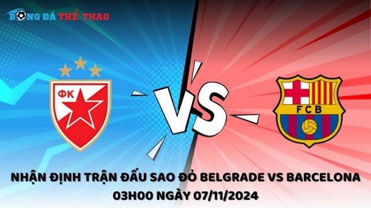 Nhận định Sao Đỏ Belgrade vs Barcelona 07/11/2024