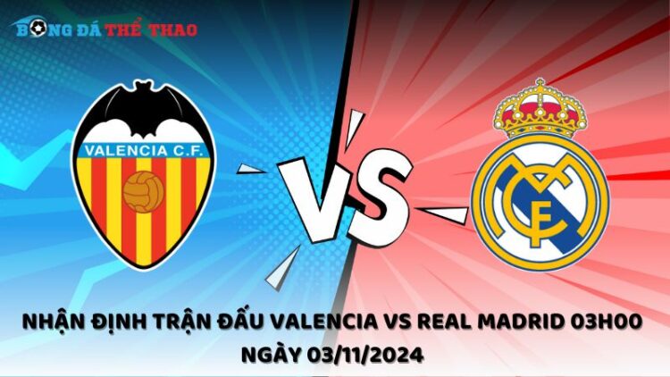 Nhận định Valencia vs Real Madrid 03/11/2024