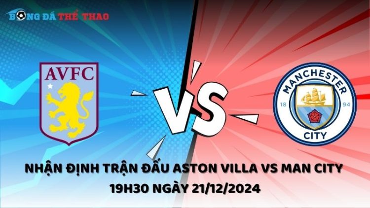 Nhận định Aston Villa vs Man City ngày 21/12/2024