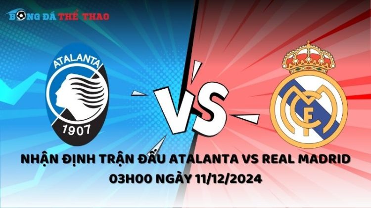 Nhận định Atalanta vs Real Madrid ngày 11/12/2024