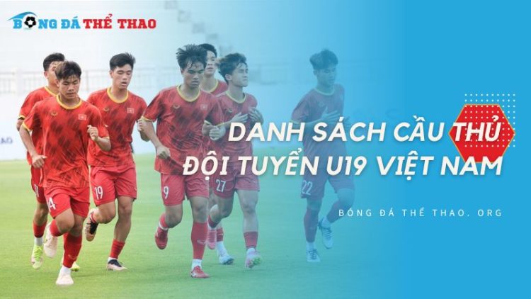 Danh sách cầu thủ đội tuyển U19 Việt Nam tham dự giải Đông Nam Á 2024