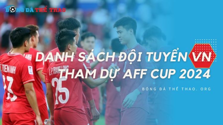 Danh sách đội tuyển Việt Nam tham dự AFF Cup 2024