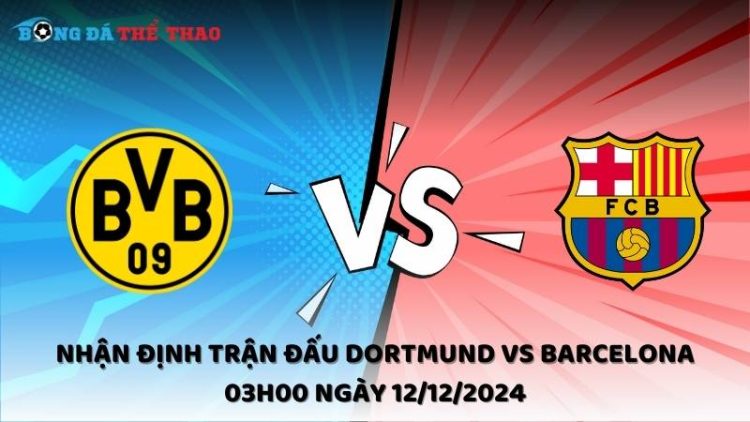 Nhận định Dortmund vs Barcelona ngày 12/12/2024