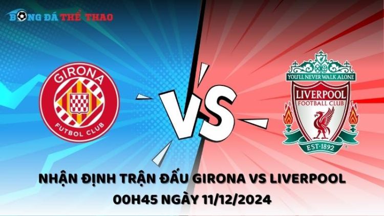 Nhận định Girona vs Liverpool ngày 11/12/2024