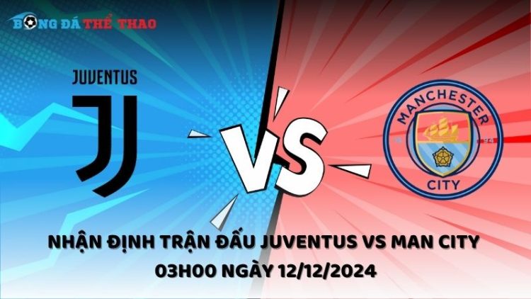 Nhận định Juventus vs Man City ngày 12/12/2024