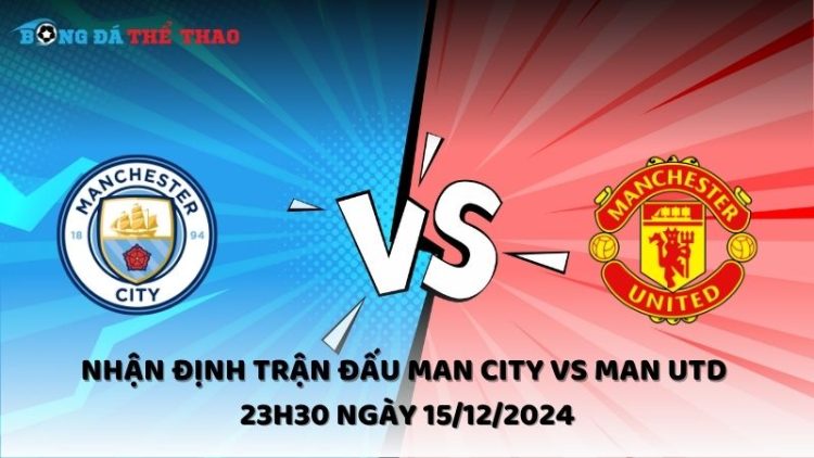 Nhận định Man City vs Man Utd ngày 15/12/2024