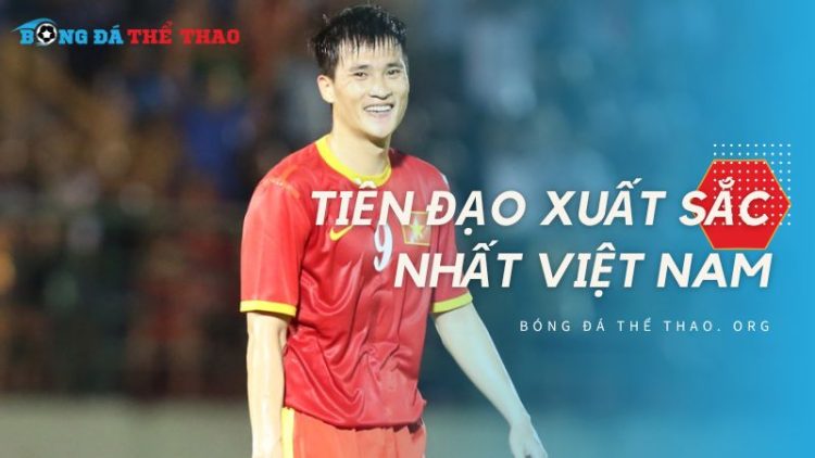 Top 8 tiền đạo xuất sắc nhất Việt Nam: Ai là huyền thoại?