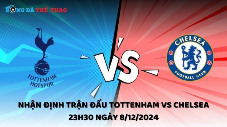 Nhận định Tottenham vs Chelsea ngày 8/12/2024