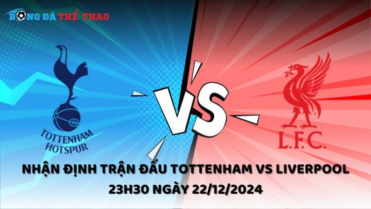 Nhận định Tottenham vs Liverpool ngày 22/12/2024